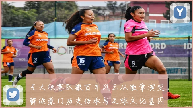 五大联赛队徽百年风云从徽章演变解读豪门历史传承与足球文化基因